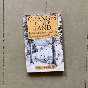 Changes in the Land Indians Colonists & the Ecology of New England Soils Nature